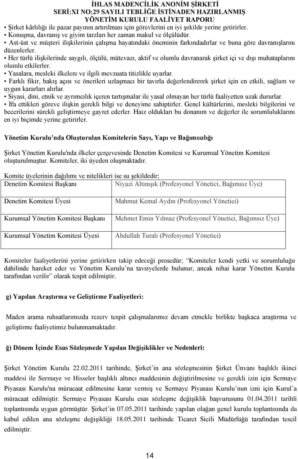 Her türlü ilişkilerinde saygılı, ölçülü, mütevazı, aktif ve olumlu davranarak şirket içi ve dışı muhataplarını olumlu etkilerler. Yasalara, mesleki ilkelere ve ilgili mevzuata titizlikle uyarlar.