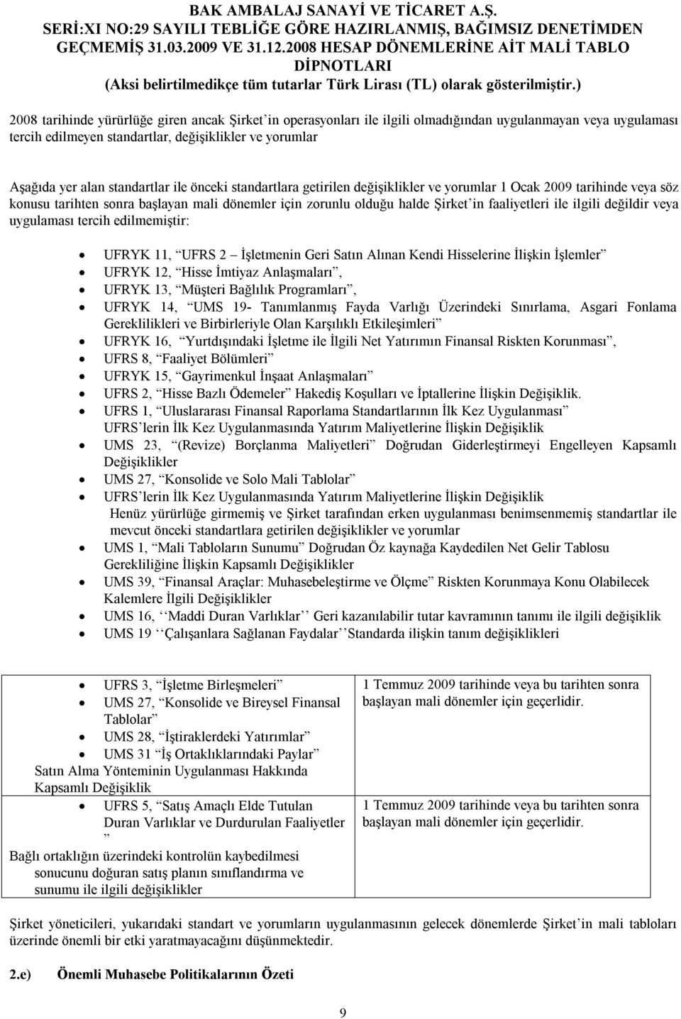 değildir veya uygulaması tercih edilmemiştir: UFRYK 11, UFRS 2 İşletmenin Geri Satın Alınan Kendi Hisselerine İlişkin İşlemler UFRYK 12, Hisse İmtiyaz Anlaşmaları, UFRYK 13, Müşteri Bağlılık