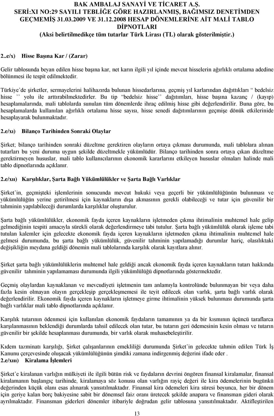 Bu tip bedelsiz hisse dağıtımları, hisse başına kazanç / (kayıp) hesaplamalarında, mali tablolarda sunulan tüm dönemlerde ihraç edilmiş hisse gibi değerlendirilir.