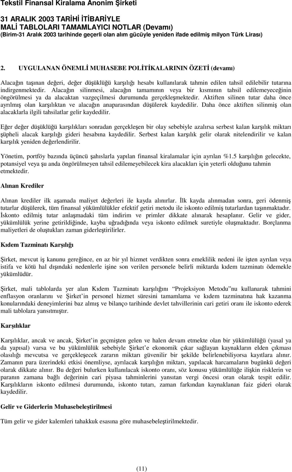 Aktiften silinen tutar daha önce ayrılmı olan karılıktan ve alacaın anaparasından düülerek kaydedilir. Daha önce aktiften silinmi olan alacaklarla ilgili tahsilatlar gelir kaydedilir.