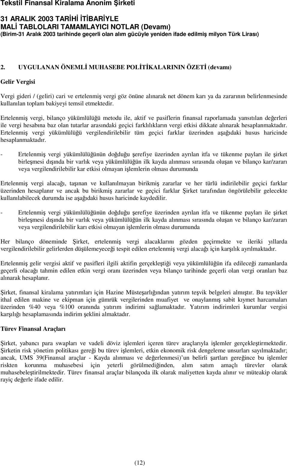 Ertelenmi vergi, bilanço yükümlülüü metodu ile, aktif ve pasiflerin finansal raporlamada yansıtılan deerleri ile vergi hesabına baz olan tutarlar arasındaki geçici farklılıkların vergi etkisi dikkate