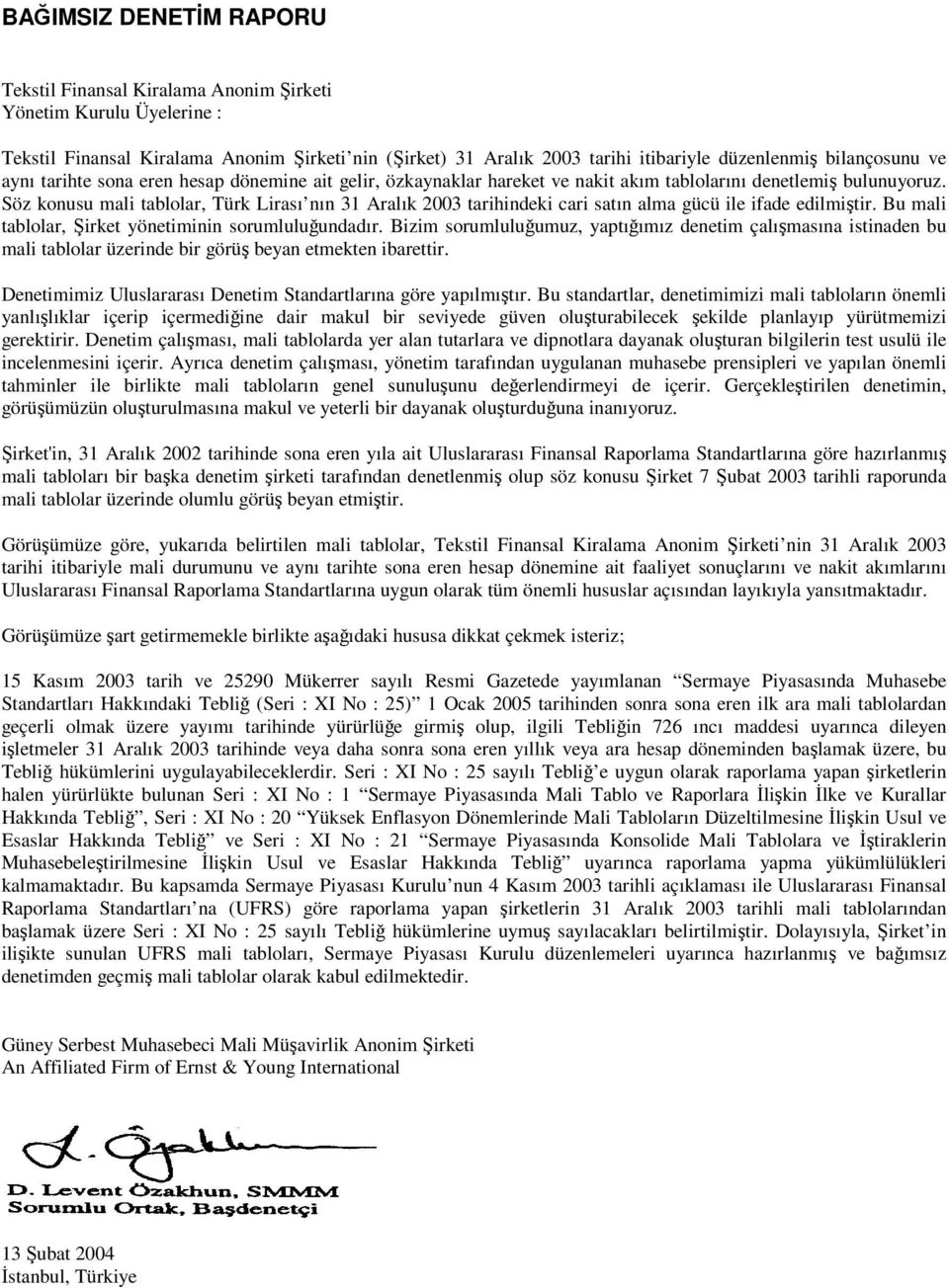 Söz konusu mali tablolar, Türk Lirası nın 31 Aralık 2003 tarihindeki cari satın alma gücü ile ifade edilmitir. Bu mali tablolar, irket yönetiminin sorumluluundadır.