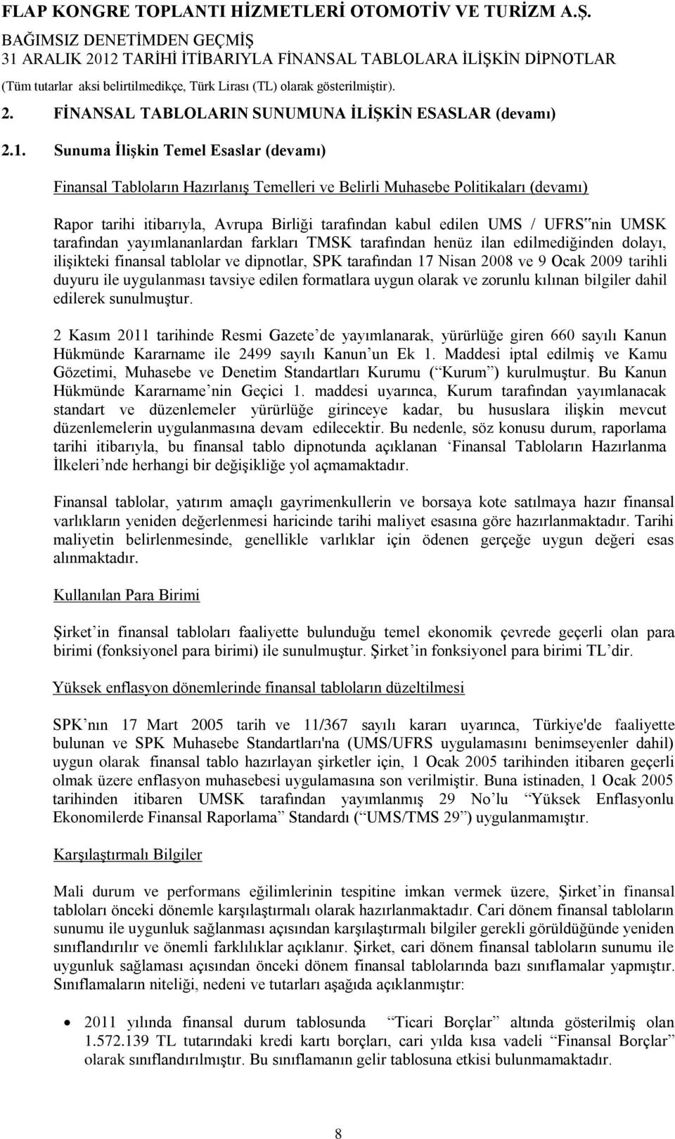 UMSK tarafından yayımlananlardan farkları TMSK tarafından henüz ilan edilmediğinden dolayı, ilişikteki finansal tablolar ve dipnotlar, SPK tarafından 17 Nisan 2008 ve 9 Ocak 2009 tarihli duyuru ile