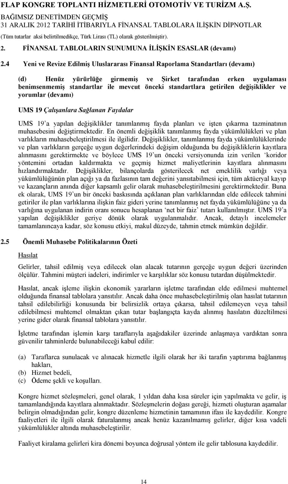 standartlara getirilen değişiklikler ve yorumlar (devamı) UMS 19 Çalışanlara Sağlanan Faydalar UMS 19 a yapılan değişiklikler tanımlanmış fayda planları ve işten çıkarma tazminatının muhasebesini