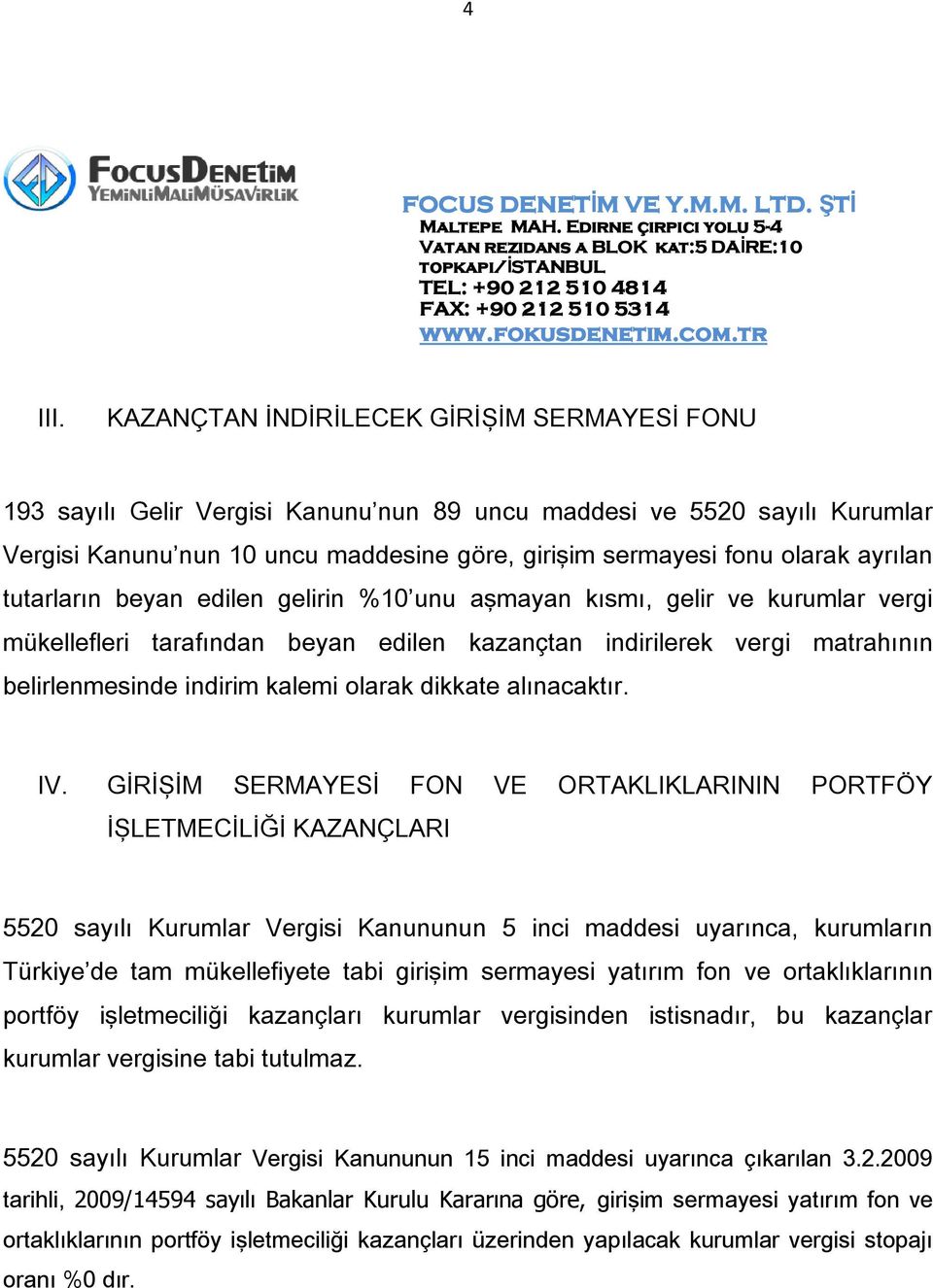 ayrılan tutarların beyan edilen gelirin %10 unu aşmayan kısmı, gelir ve kurumlar vergi mükellefleri tarafından beyan edilen kazançtan indirilerek vergi matrahının belirlenmesinde indirim kalemi