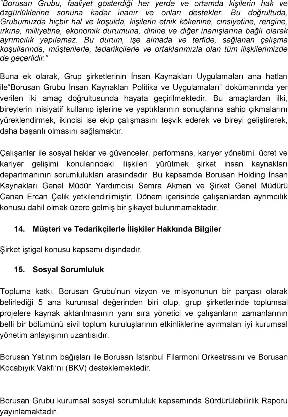 Bu durum, işe almada ve terfide, sağlanan çalışma koşullarında, müşterilerle, tedarikçilerle ve ortaklarımızla olan tüm ilişkilerimizde de geçerlidir.