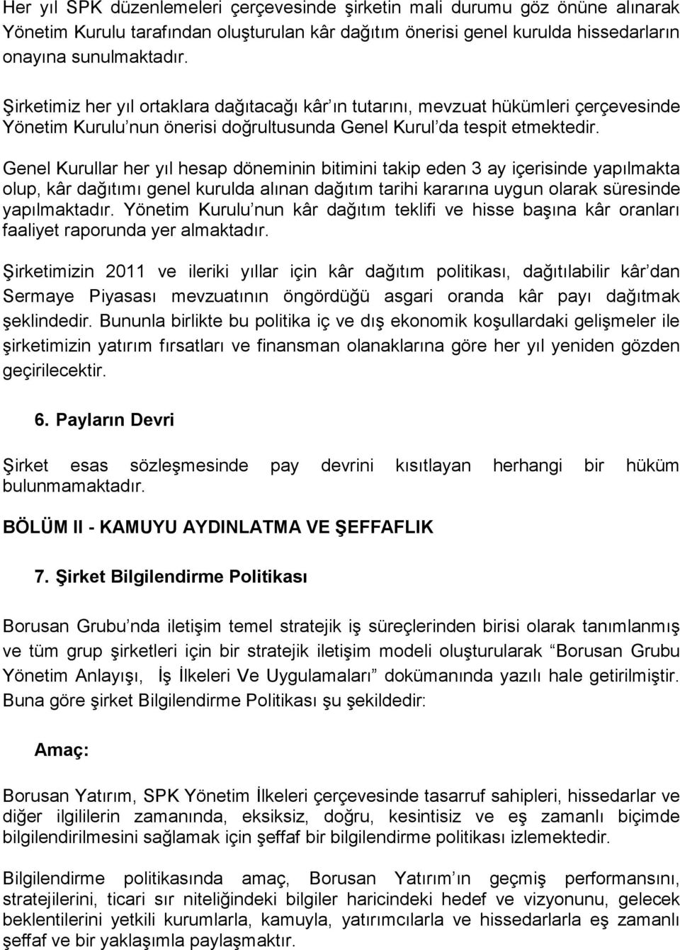 Genel Kurullar her yıl hesap döneminin bitimini takip eden 3 ay içerisinde yapılmakta olup, kâr dağıtımı genel kurulda alınan dağıtım tarihi kararına uygun olarak süresinde yapılmaktadır.