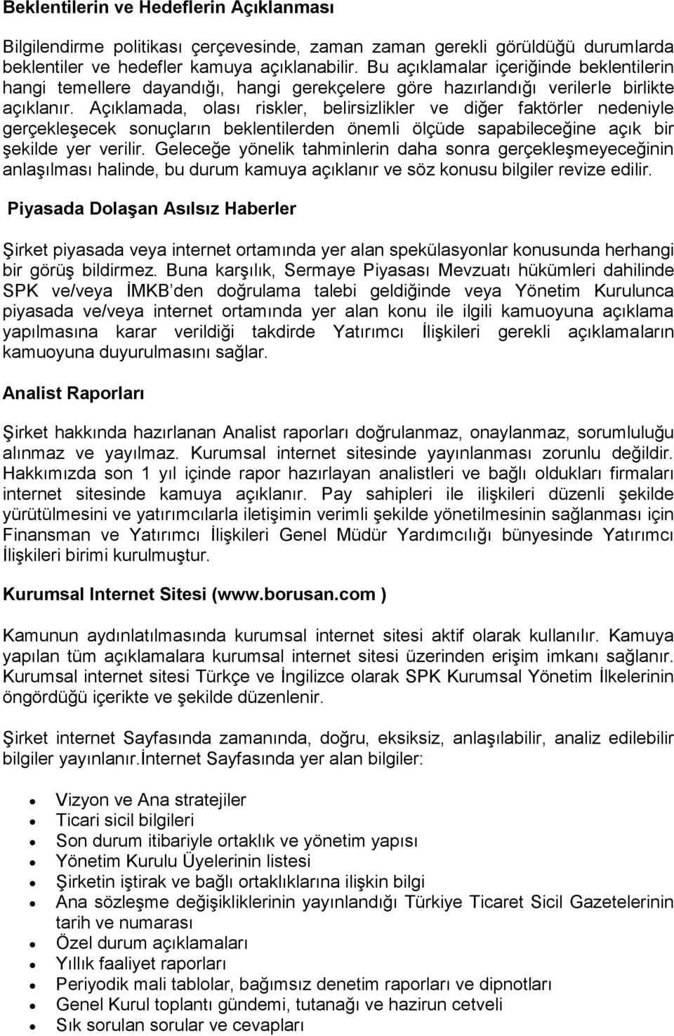 Açıklamada, olası riskler, belirsizlikler ve diğer faktörler nedeniyle gerçekleģecek sonuçların beklentilerden önemli ölçüde sapabileceğine açık bir Ģekilde yer verilir.