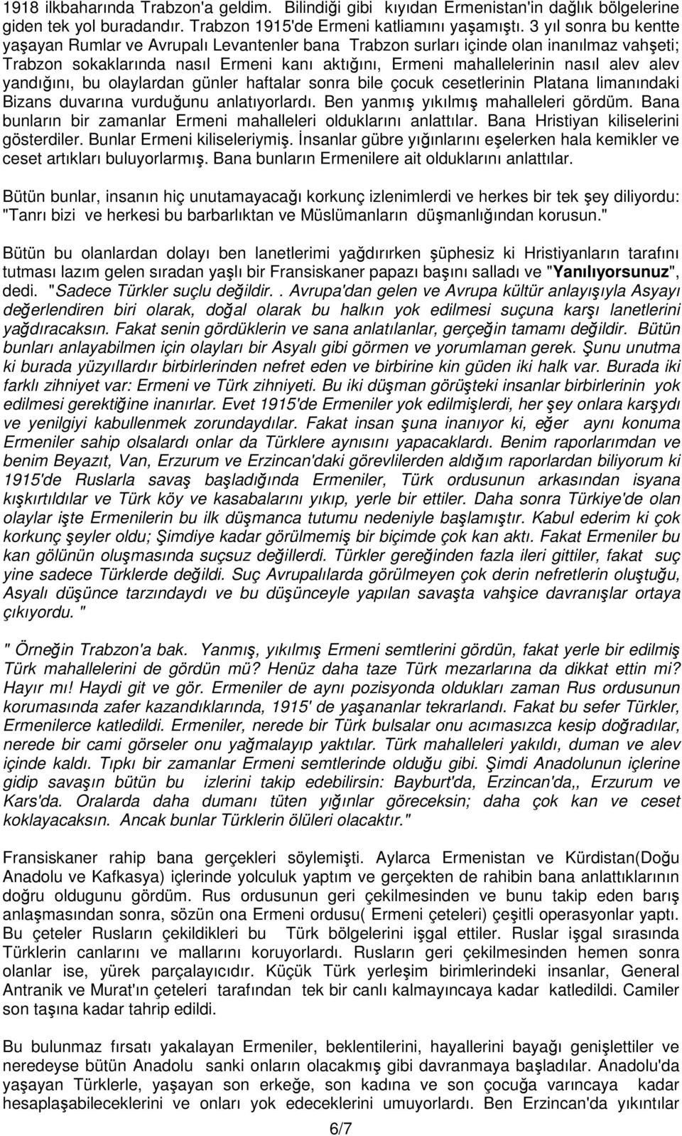 yandığını, bu olaylardan günler haftalar sonra bile çocuk cesetlerinin Platana limanındaki Bizans duvarına vurduğunu anlatıyorlardı. Ben yanmış yıkılmış mahalleleri gördüm.