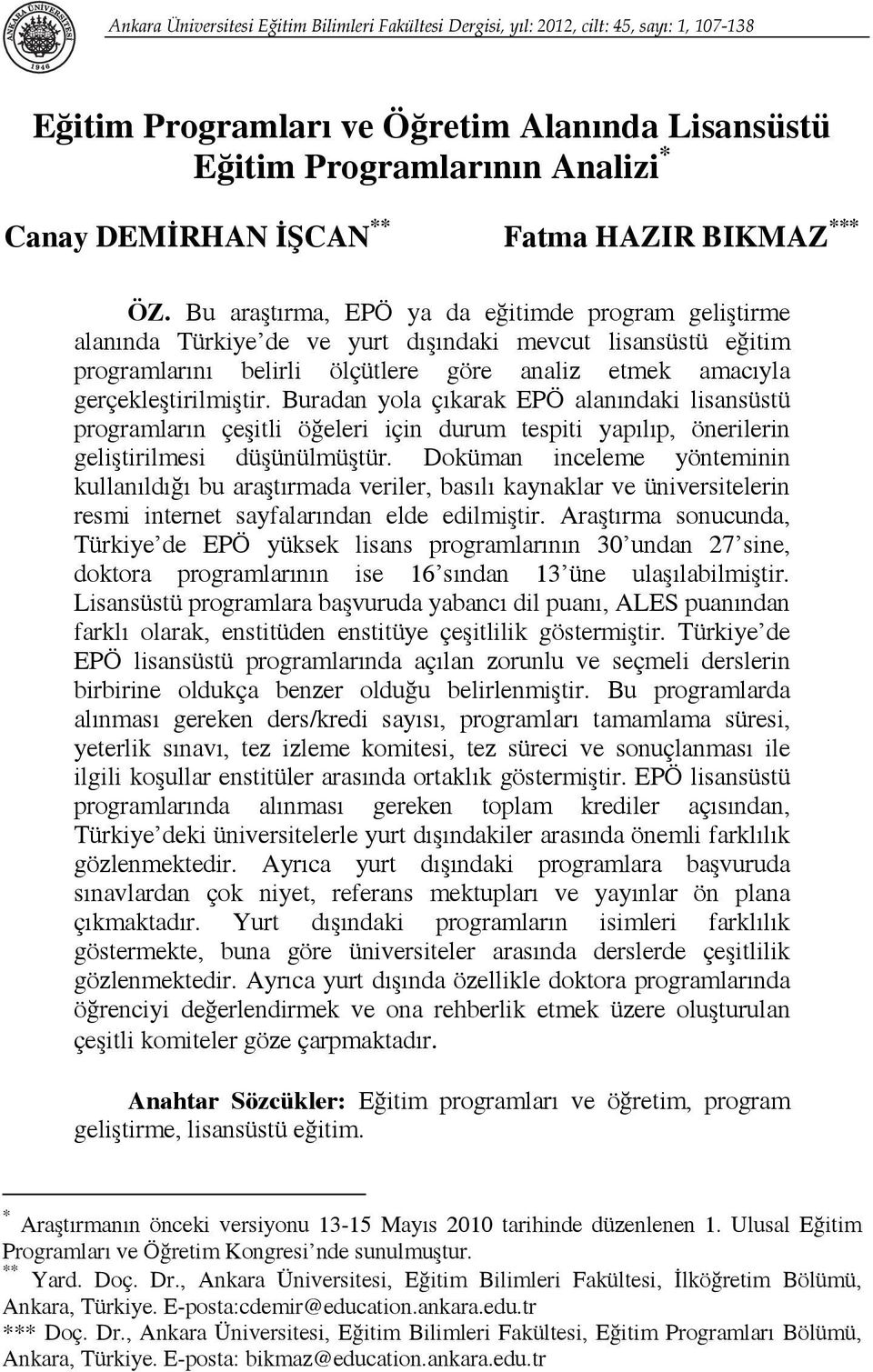 Bu araştırma, EPÖ ya da eğitimde program geliştirme alanında Türkiye de ve yurt dışındaki mevcut lisansüstü eğitim programlarını belirli ölçütlere göre analiz etmek amacıyla gerçekleştirilmiştir.