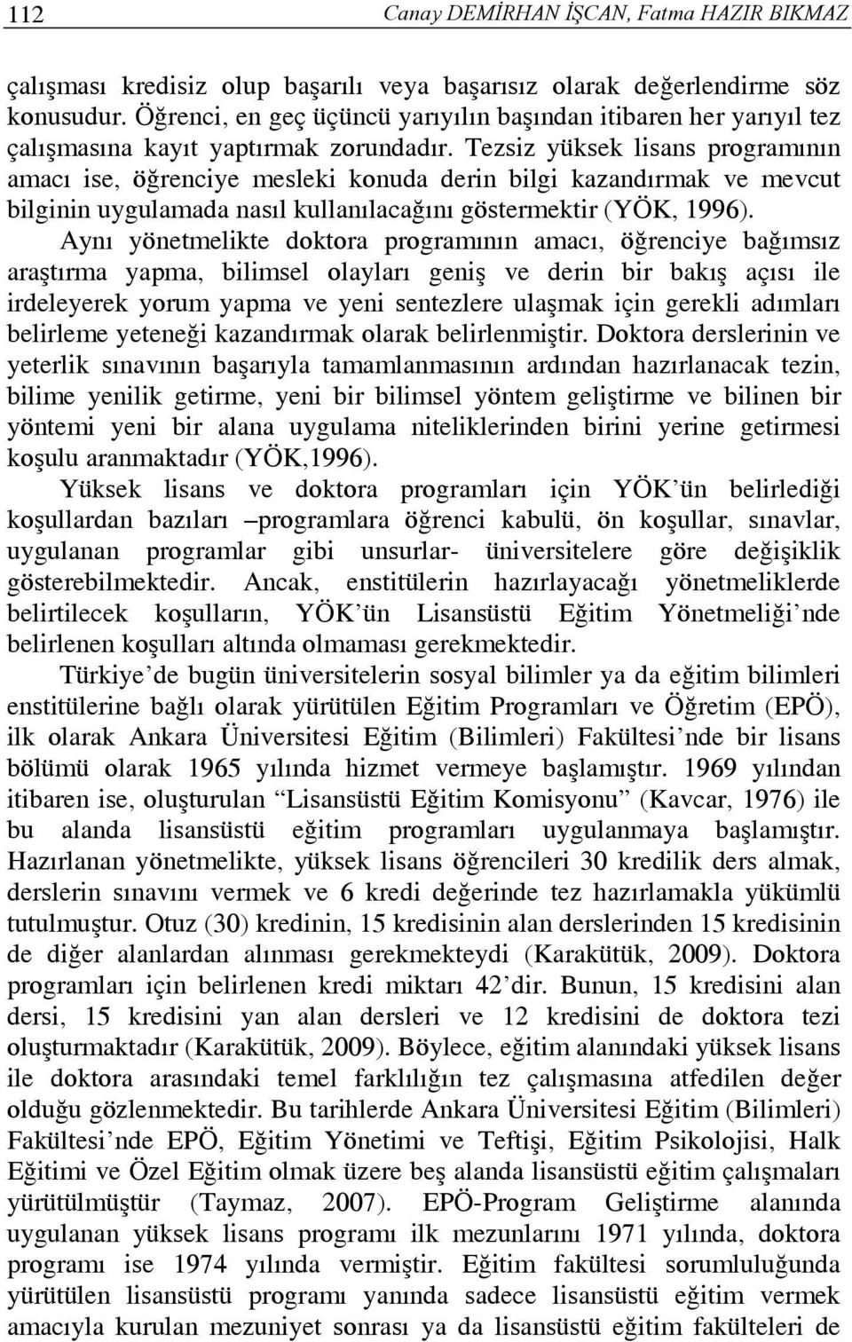 Tezsiz yüksek lisans programının amacı ise, öğrenciye mesleki konuda derin bilgi kazandırmak ve mevcut bilginin uygulamada nasıl kullanılacağını göstermektir (YÖK, 1996).