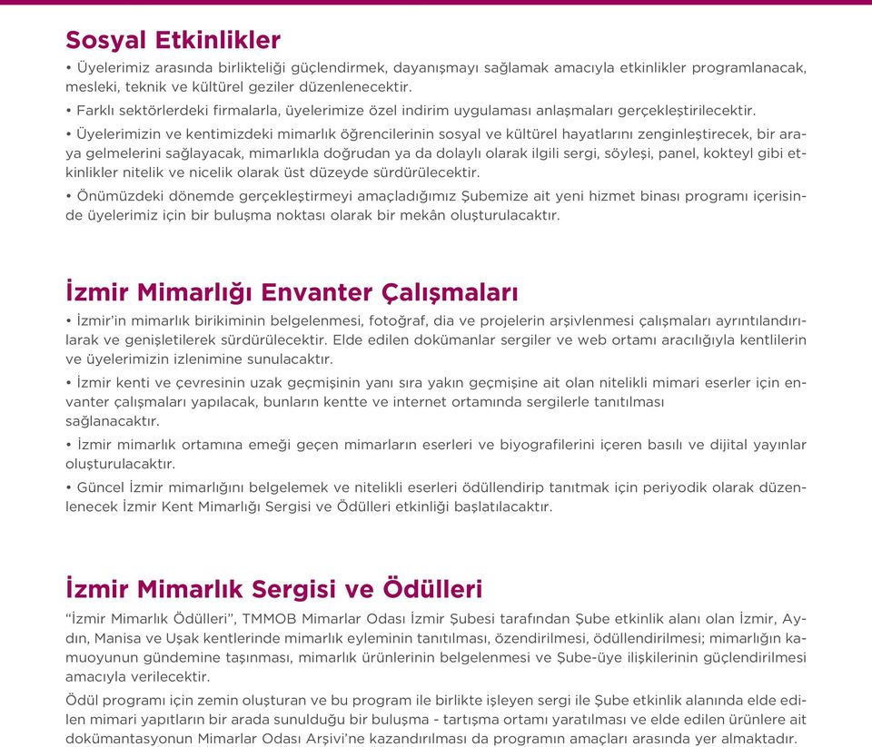 Üyelerimizin ve kentimizdeki mimarl k ö rencilerinin sosyal ve kültürel hayatlar n zenginlefltirecek, bir araya gelmelerini sa layacak, mimarl kla do rudan ya da dolayl olarak ilgili sergi, söylefli,