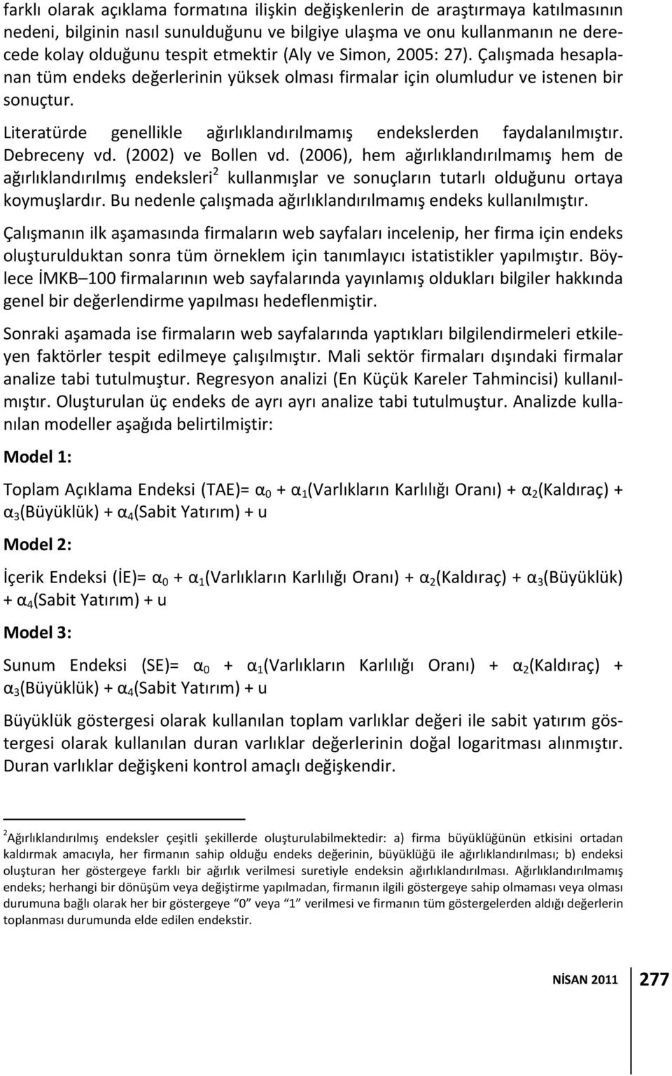 Literatürde genellikle ağırlıklandırılmamış endekslerden faydalanılmıştır. Debreceny vd. (2002) ve Bollen vd.