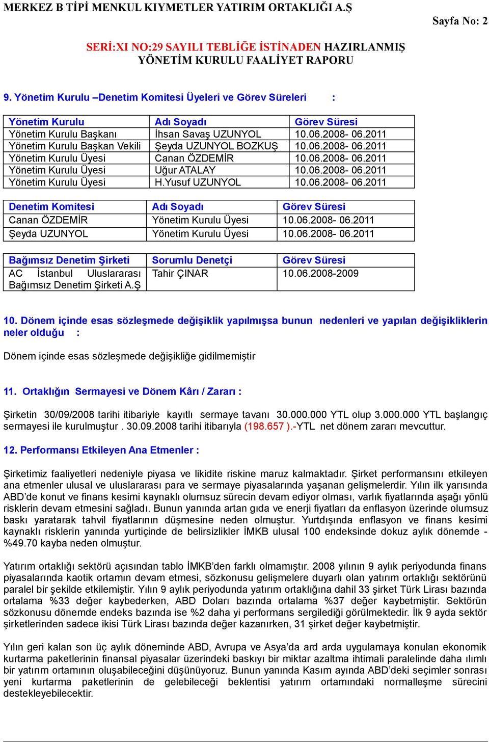 Yusuf UZUNYOL 10.06.2008-06.2011 Denetim Komitesi Adı Soyadı Görev Süresi Canan ÖZDEMİR Yönetim Kurulu Üyesi 10.06.2008-06.2011 Şeyda UZUNYOL Yönetim Kurulu Üyesi 10.06.2008-06.2011 Bağımsız Denetim Şirketi Sorumlu Denetçi Görev Süresi AC İstanbul Uluslararası Tahir ÇINAR 10.