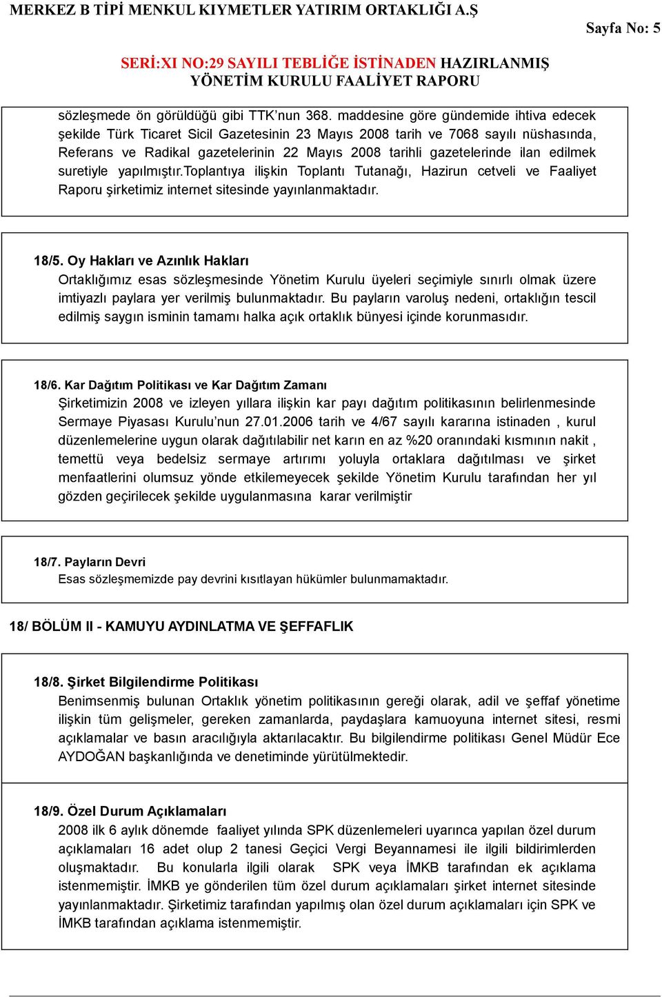 edilmek suretiyle yapılmıştır.toplantıya ilişkin Toplantı Tutanağı, Hazirun cetveli ve Faaliyet Raporu şirketimiz internet sitesinde yayınlanmaktadır. 18/5.