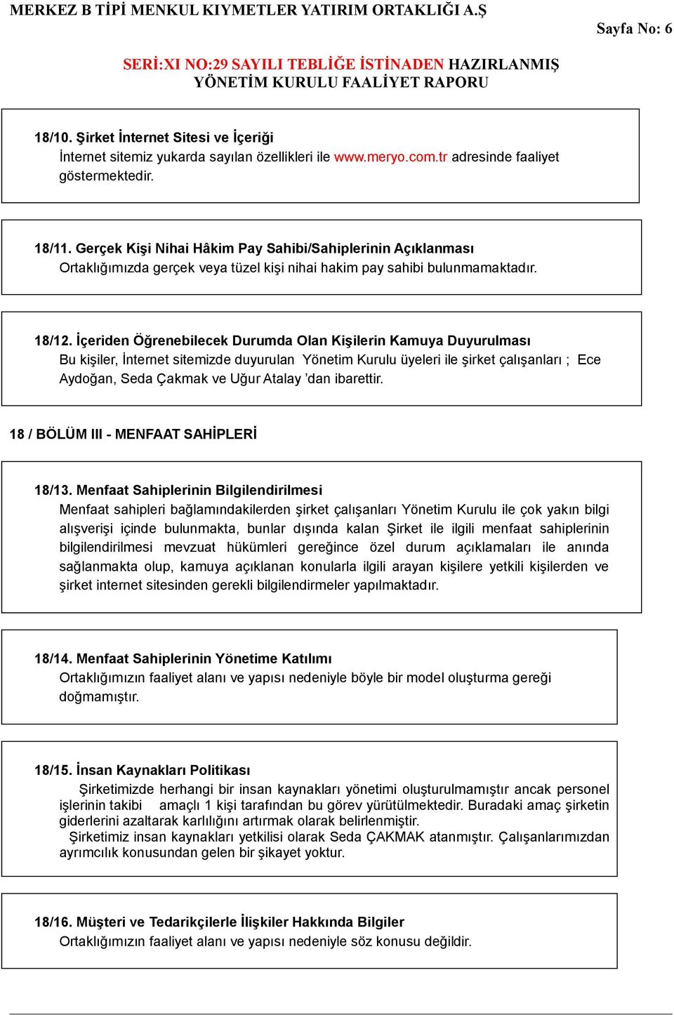 İçeriden Öğrenebilecek Durumda Olan Kişilerin Kamuya Duyurulması Bu kişiler, İnternet sitemizde duyurulan Yönetim Kurulu üyeleri ile şirket çalışanları ; Ece Aydoğan, Seda Çakmak ve Uğur Atalay dan