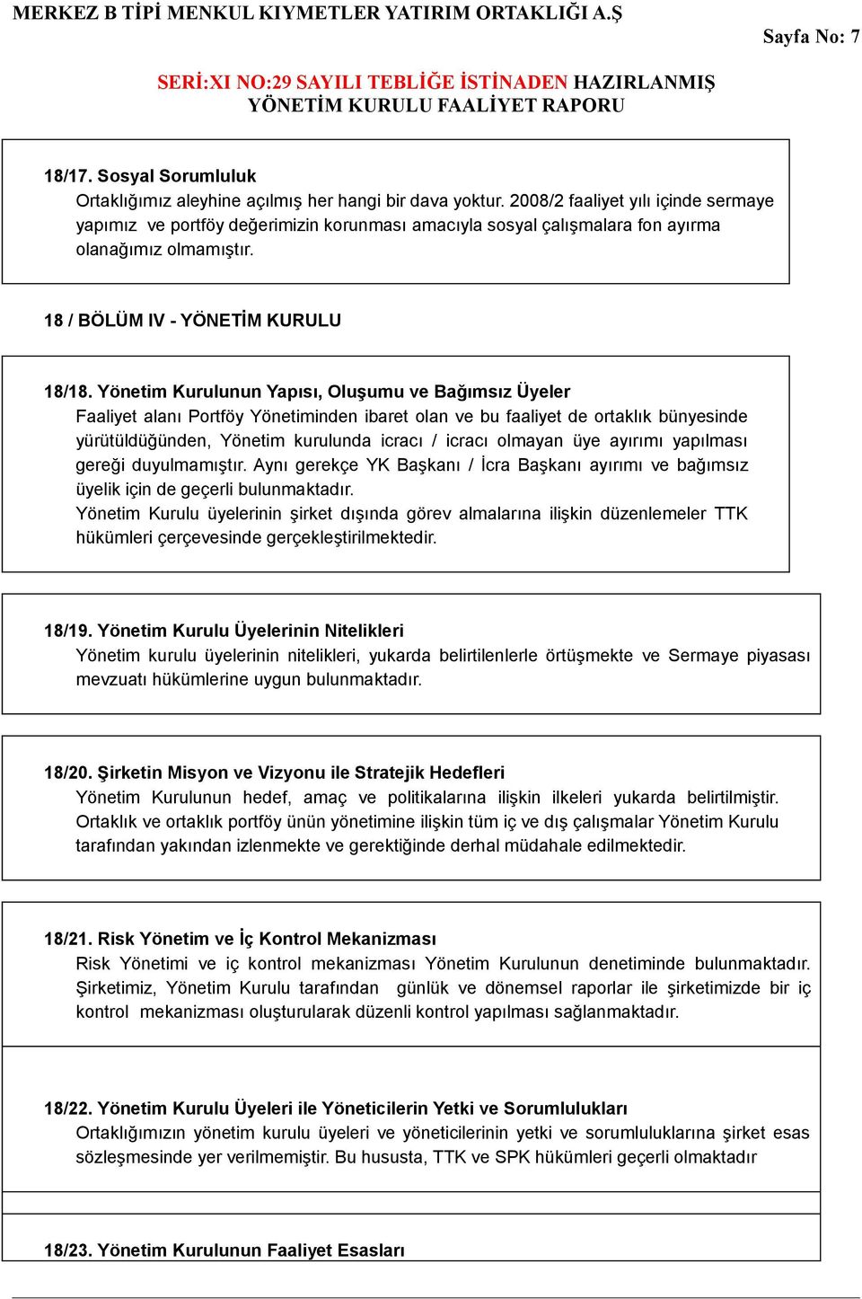 Yönetim Kurulunun Yapısı, Oluşumu ve Bağımsız Üyeler Faaliyet alanı Portföy Yönetiminden ibaret olan ve bu faaliyet de ortaklık bünyesinde yürütüldüğünden, Yönetim kurulunda icracı / icracı olmayan