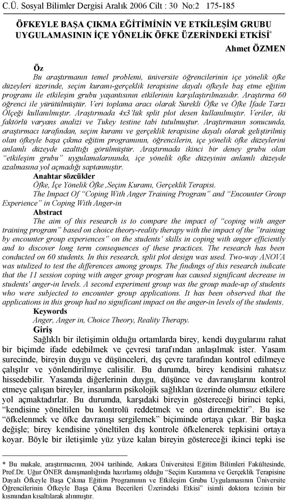 karşılaştırılmasıdır. Araştırma 60 öğrenci ile yürütülmüştür. Veri toplama aracı olarak Surekli Öfke ve Öfke İfade Tarzı Ölçeği kullanılmıştır. Araştırmada 4x3 lük split plot desen kullanılmıştır.