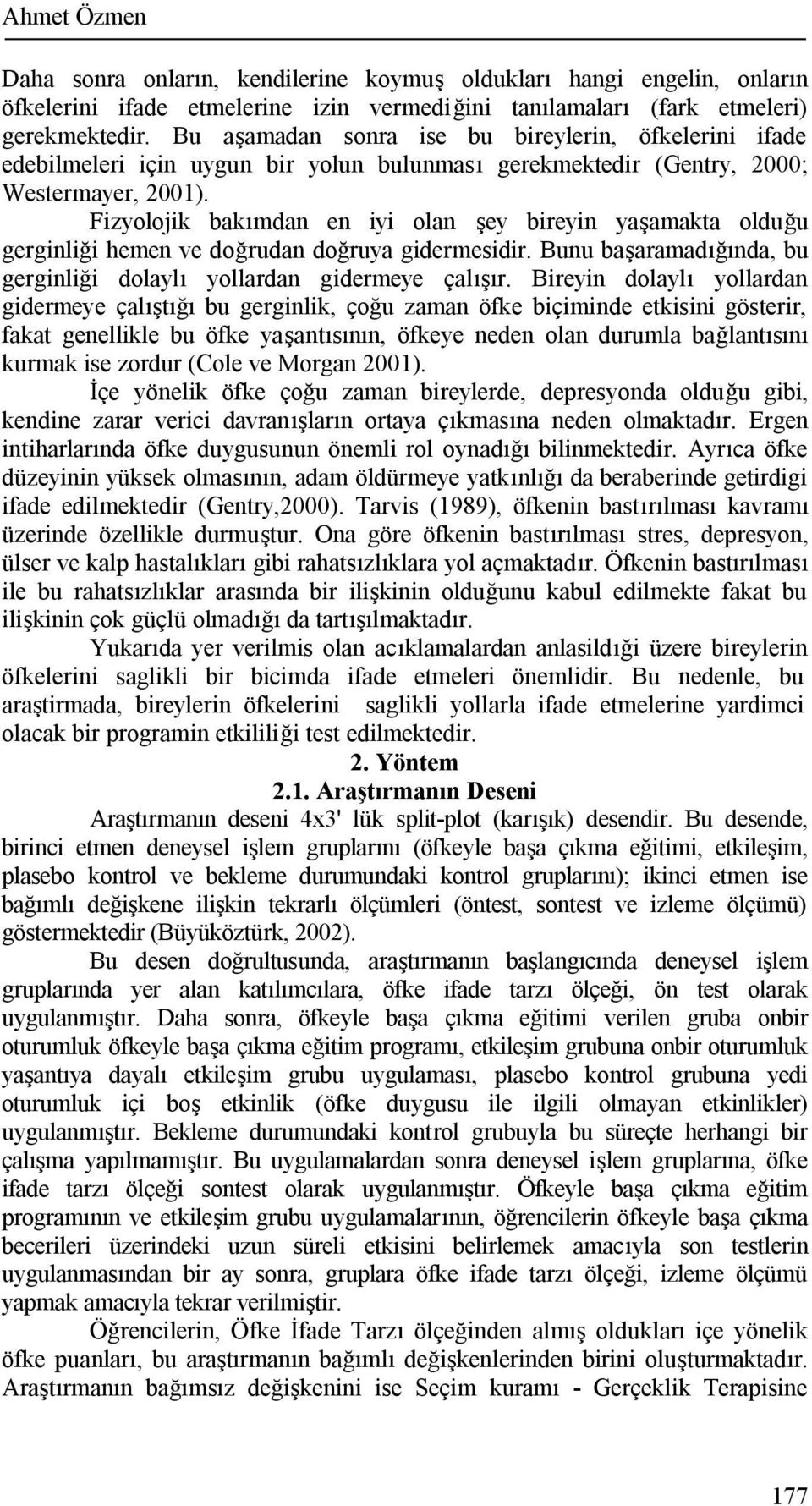 Fizyolojik bakımdan en iyi olan şey bireyin yaşamakta olduğu gerginliği hemen ve doğrudan doğruya gidermesidir. Bunu başaramadığında, bu gerginliği dolaylı yollardan gidermeye çalışır.