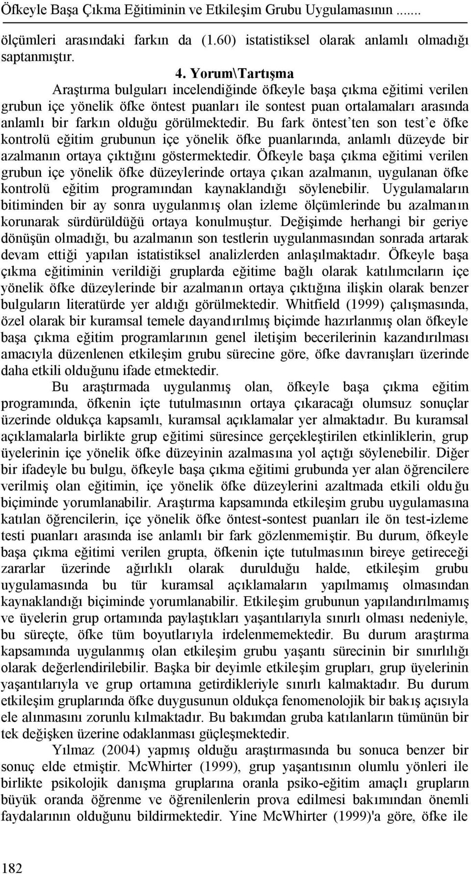 görülmektedir. Bu fark öntest ten son test e öfke kontrolü eğitim grubunun içe yönelik öfke puanlarında, anlamlı düzeyde bir azalmanın ortaya çıktığını göstermektedir.