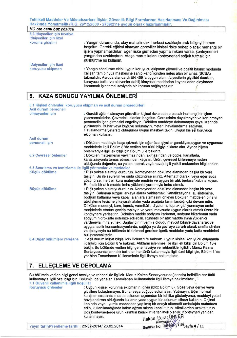 Gerekli e$itimi almayan gorevliler kigisel riske sebep olacak herhangi bir iglem yapmamahdrrlar. Eger riske girmeden yapma imkanr varsa, konteynerleri yangtndan uzaklagtrnn.