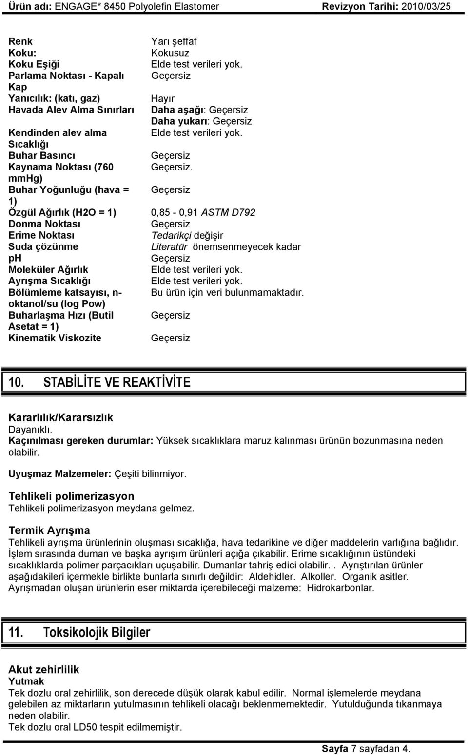 Viskozite Yarı şeffaf Kokusuz Hayır Daha aşağı: Daha yukarı:. 0,85-0,91 ASTM D792 Tedarikçi değişir Literatür önemsenmeyecek kadar Bu ürün için veri bulunmamaktadır. 10.