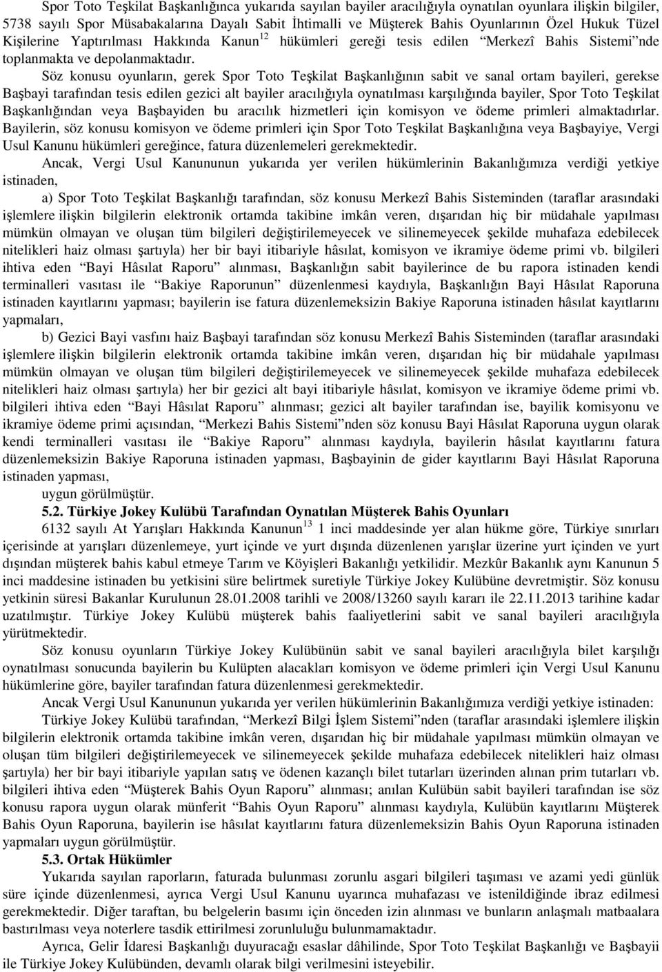 Söz konusu oyunların, gerek Spor Toto Teşkilat Başkanlığının sabit ve sanal ortam bayileri, gerekse Başbayi tarafından tesis edilen gezici alt bayiler aracılığıyla oynatılması karşılığında bayiler,