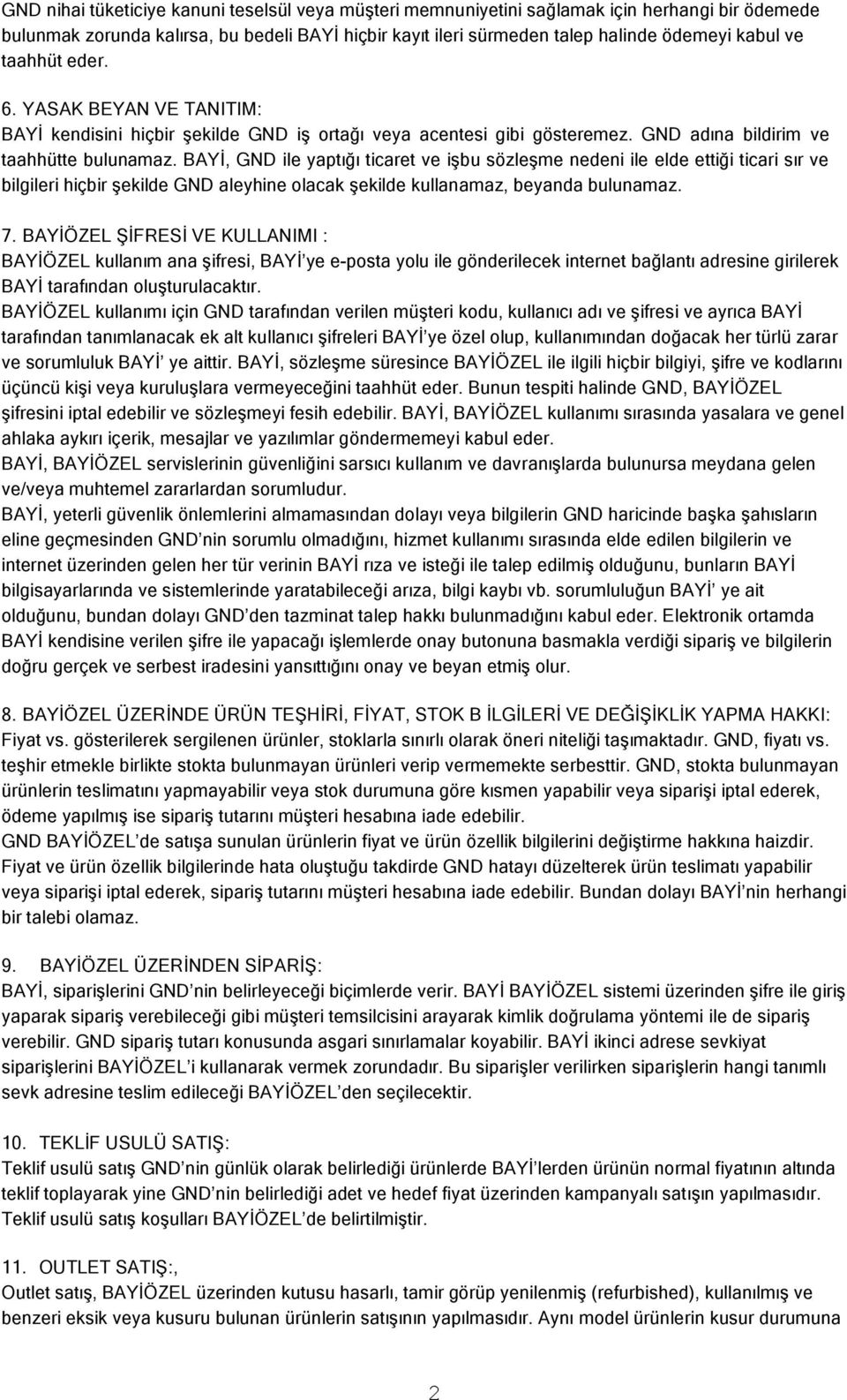 BAYĠ, GND ile yaptığı ticaret ve iģbu sözleģme nedeni ile elde ettiği ticari sır ve bilgileri hiçbir Ģekilde GND aleyhine olacak Ģekilde kullanamaz, beyanda bulunamaz. 7.