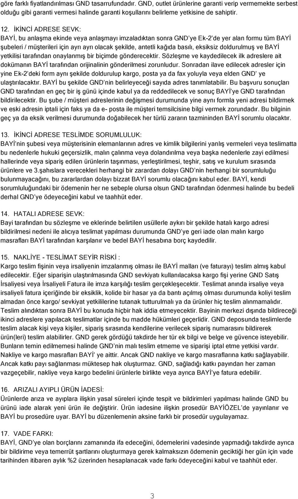 eksiksiz doldurulmuģ ve BAYĠ yetkilisi tarafından onaylanmıģ bir biçimde gönderecektir. SözleĢme ve kaydedilecek ilk adreslere ait dokümanın BAYĠ tarafından orijinalinin gönderilmesi zorunludur.