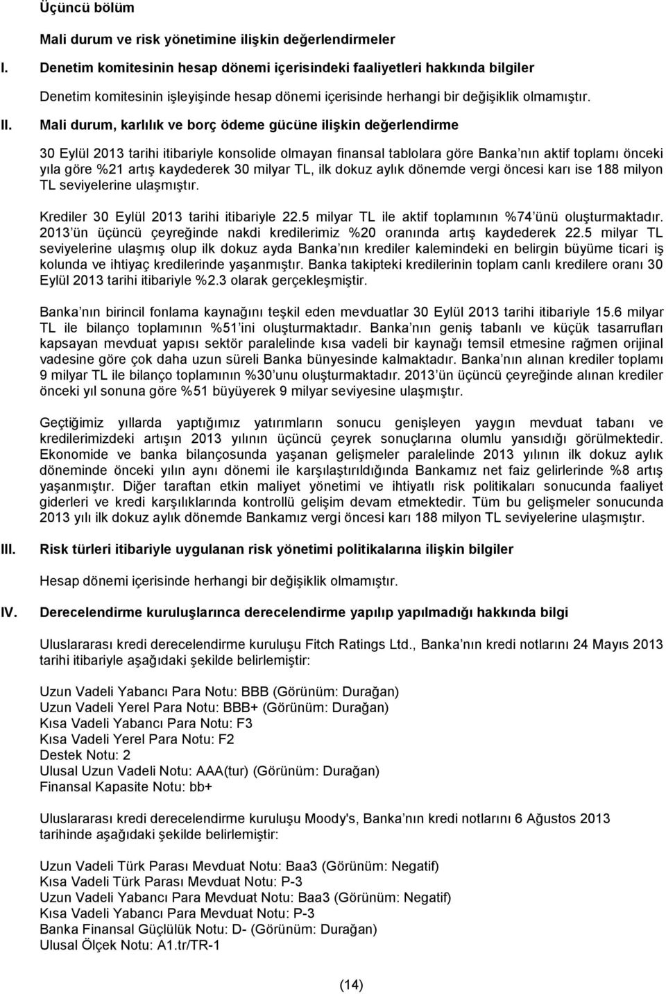 Mali durum, karlılık ve borç ödeme gücüne ilişkin değerlendirme 30 Eylül 2013 tarihi itibariyle konsolide olmayan finansal tablolara göre Banka nın aktif toplamı önceki yıla göre %21 artış kaydederek