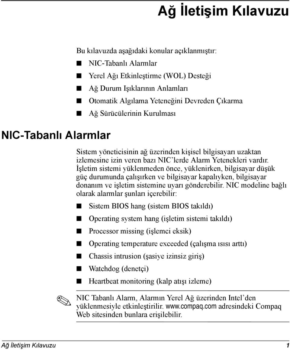 İşletim sistemi yüklenmeden önce, yüklenirken, bilgisayar düşük güç durumunda çalışırken ve bilgisayar kapalıyken, bilgisayar donanım ve işletim sistemine uyarı gönderebilir.