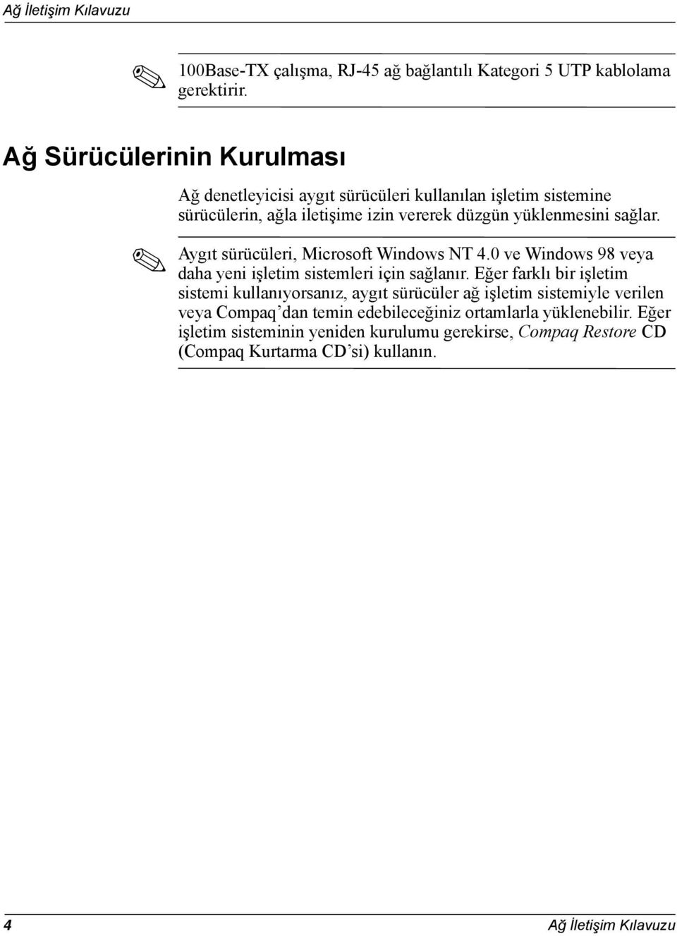 sağlar. Aygıt sürücüleri, Microsoft Windows NT 4.0 ve Windows 98 veya daha yeni işletim sistemleri için sağlanır.