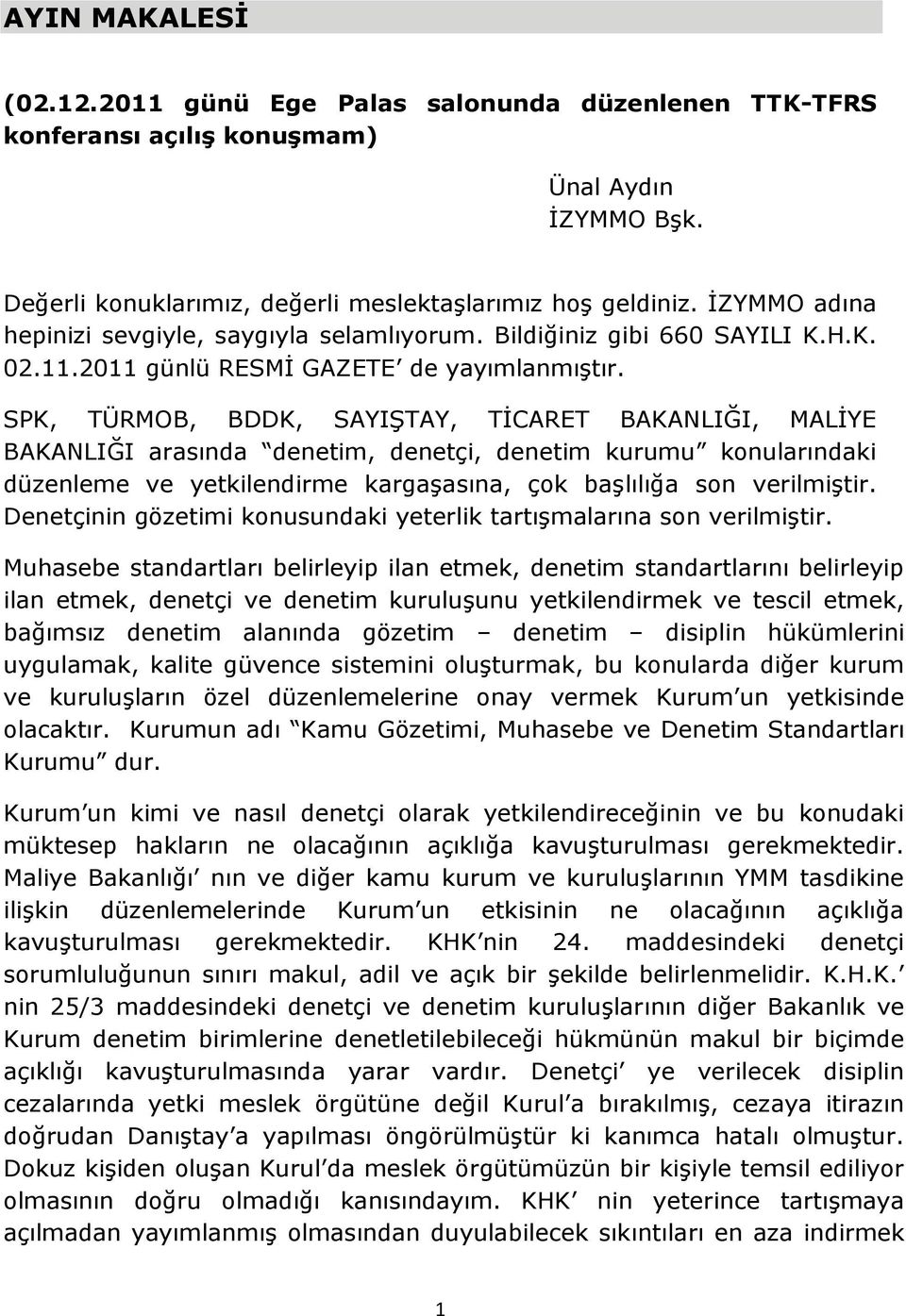 SPK, TÜRMOB, BDDK, SAYIġTAY, TĠCARET BAKANLIĞI, MALĠYE BAKANLIĞI arasında denetim, denetçi, denetim kurumu konularındaki düzenleme ve yetkilendirme kargaģasına, çok baģlılığa son verilmiģtir.