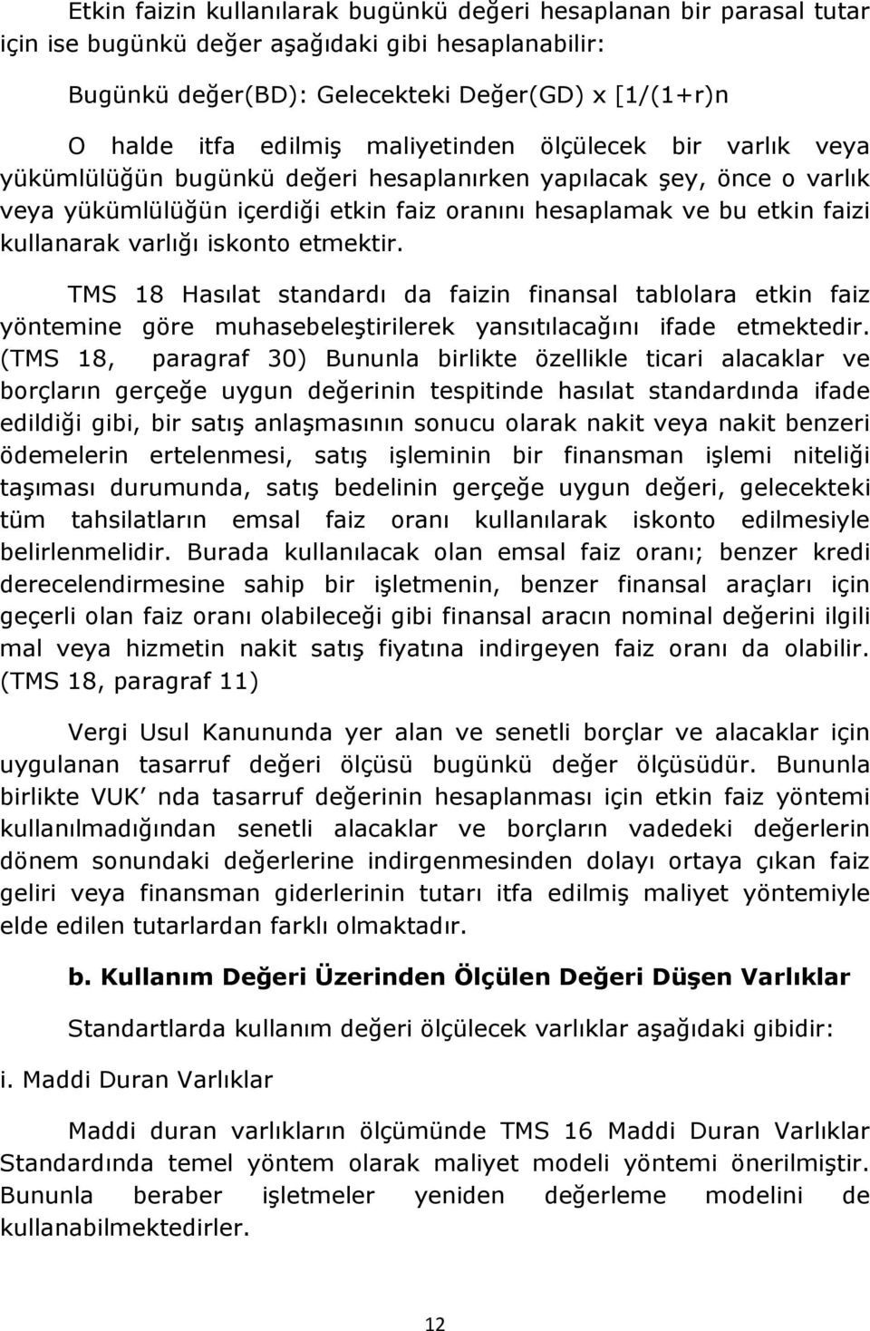 varlığı iskonto etmektir. TMS 18 Hasılat standardı da faizin finansal tablolara etkin faiz yöntemine göre muhasebeleģtirilerek yansıtılacağını ifade etmektedir.