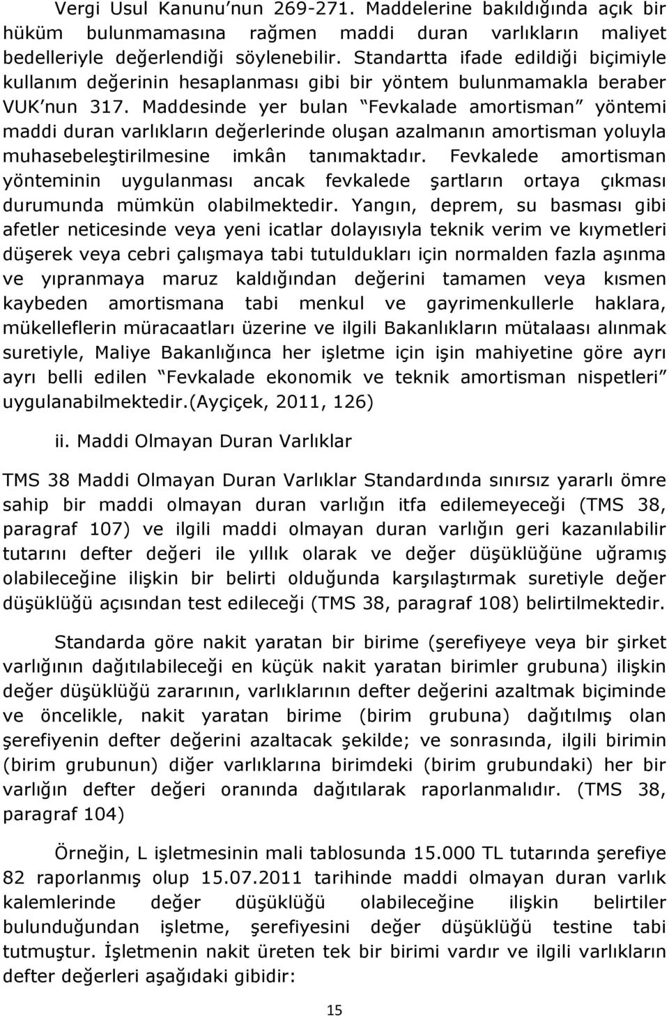 Maddesinde yer bulan Fevkalade amortisman yöntemi maddi duran varlıkların değerlerinde oluģan azalmanın amortisman yoluyla muhasebeleģtirilmesine imkân tanımaktadır.