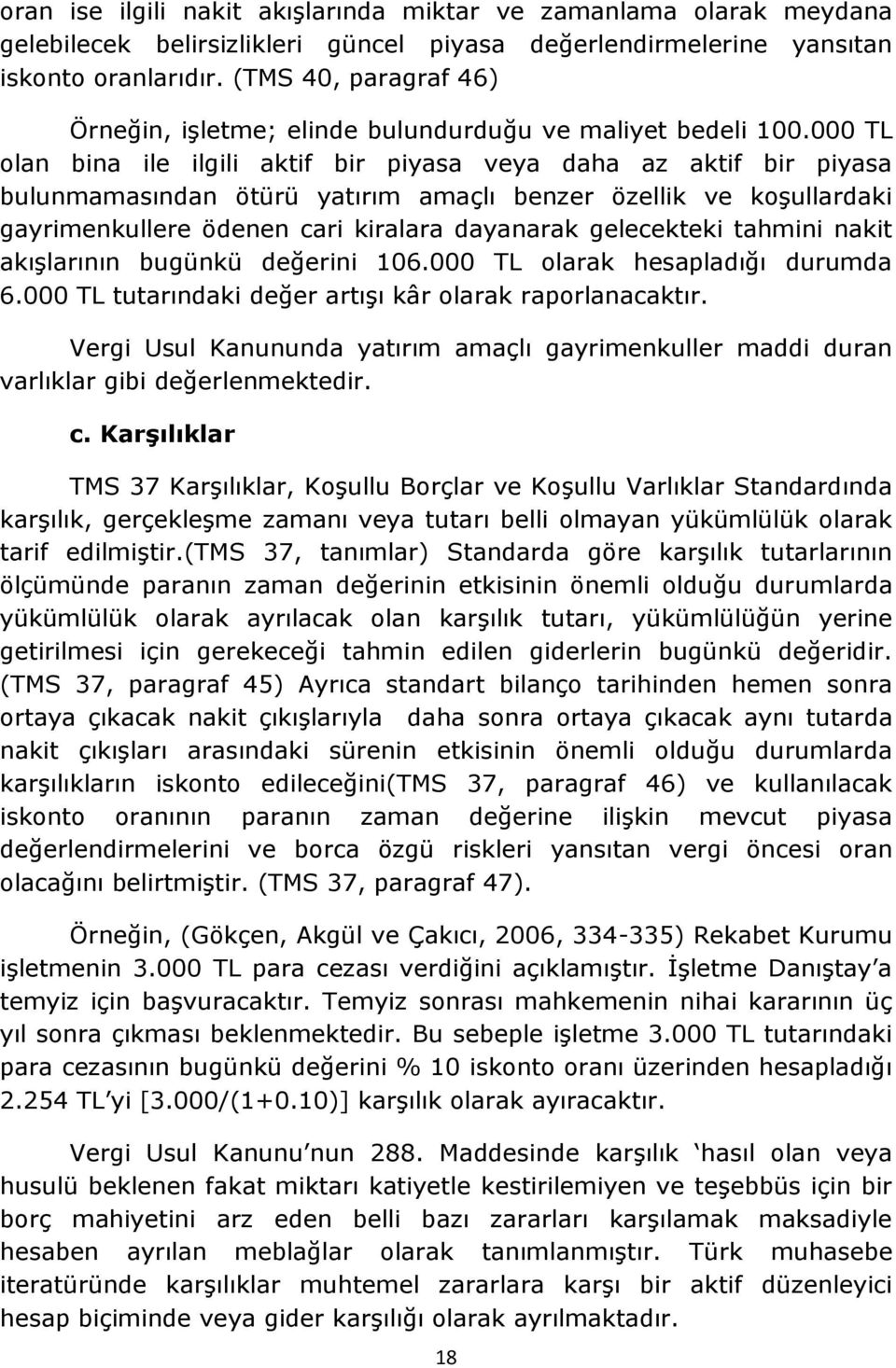 000 TL olan bina ile ilgili aktif bir piyasa veya daha az aktif bir piyasa bulunmamasından ötürü yatırım amaçlı benzer özellik ve koģullardaki gayrimenkullere ödenen cari kiralara dayanarak