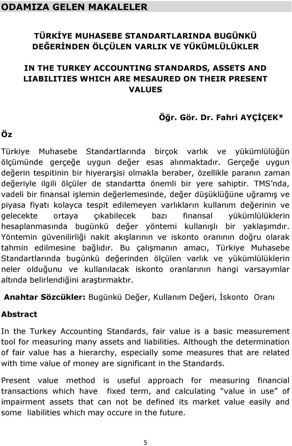 Gerçeğe uygun değerin tespitinin bir hiyerarģisi olmakla beraber, özellikle paranın zaman değeriyle ilgili ölçüler de standartta önemli bir yere sahiptir.