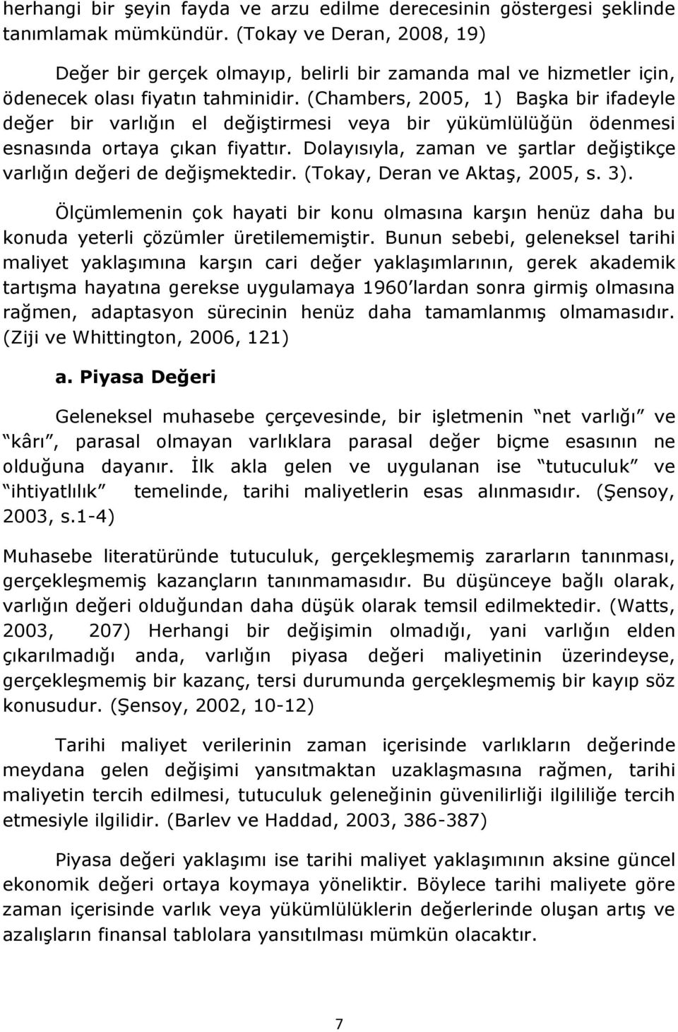 (Chambers, 2005, 1) BaĢka bir ifadeyle değer bir varlığın el değiģtirmesi veya bir yükümlülüğün ödenmesi esnasında ortaya çıkan fiyattır.