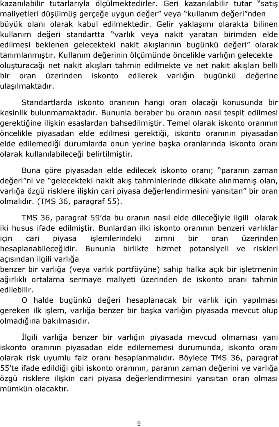 Kullanım değerinin ölçümünde öncelikle varlığın gelecekte oluģturacağı net nakit akıģları tahmin edilmekte ve net nakit akıģları belli bir oran üzerinden iskonto edilerek varlığın bugünkü değerine