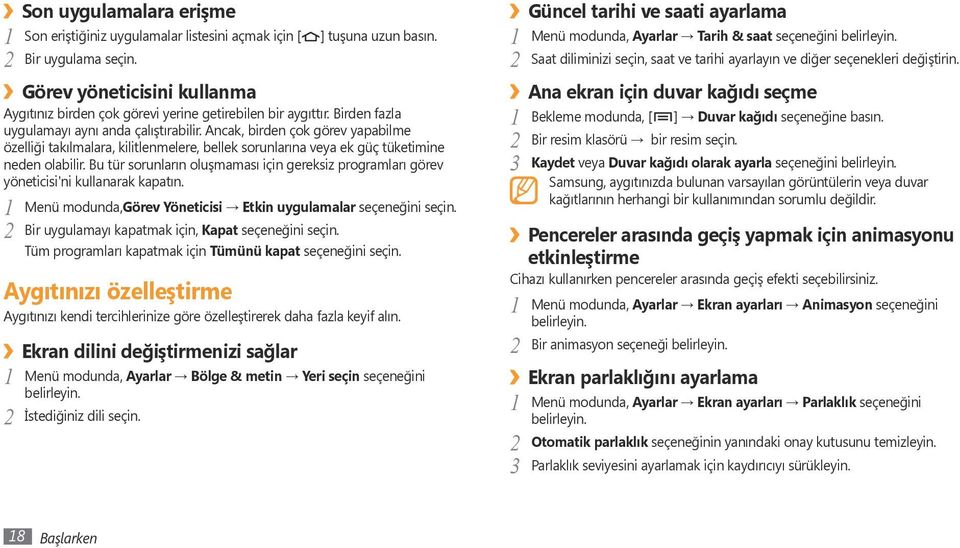 Ancak, birden çok görev yapabilme özelliği takılmalara, kilitlenmelere, bellek sorunlarına veya ek güç tüketimine neden olabilir.