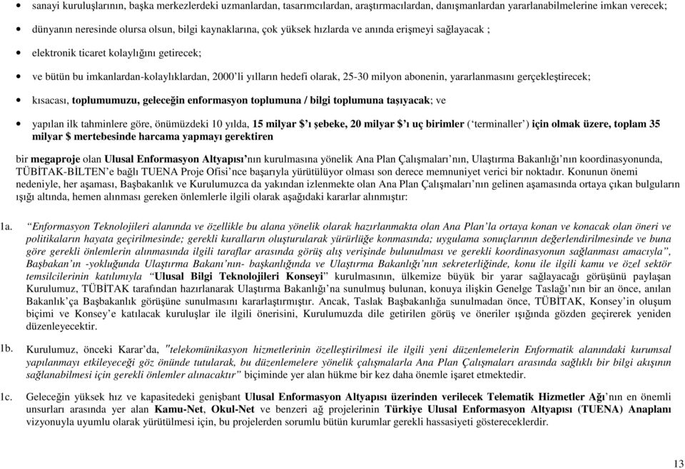 gerçekleştirecek; kısacası, toplumumuzu, geleceğin enformasyon toplumuna / bilgi toplumuna taşıyacak; ve yapılan ilk tahminlere göre, önümüzdeki 10 yılda, 15 milyar $ ı şebeke, 20 milyar $ ı uç