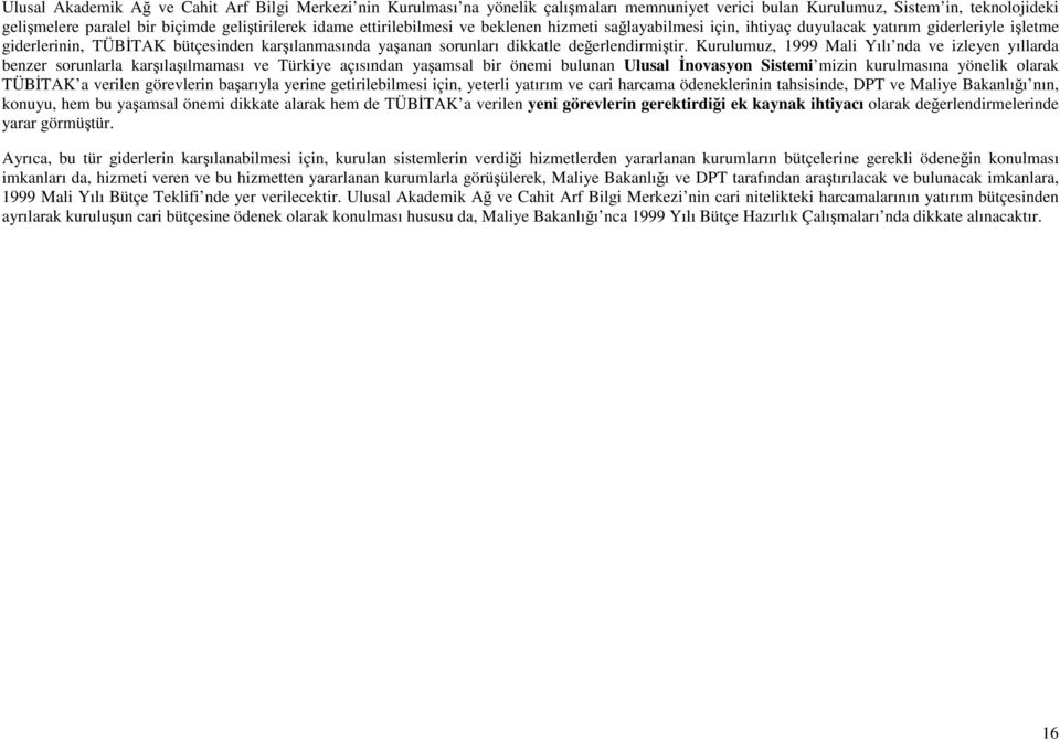 Kurulumuz, 1999 Mali Yılı nda ve izleyen yıllarda benzer sorunlarla karşılaşılmaması ve Türkiye açısından yaşamsal bir önemi bulunan Ulusal Đnovasyon Sistemi mizin kurulmasına yönelik olarak TÜBĐTAK