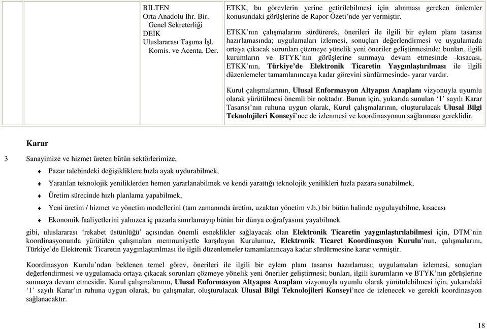 ETKK nın çalışmalarını sürdürerek, önerileri ile ilgili bir eylem planı tasarısı hazırlamasında; uygulamaları izlemesi, sonuçları değerlendirmesi ve uygulamada ortaya çıkacak sorunları çözmeye