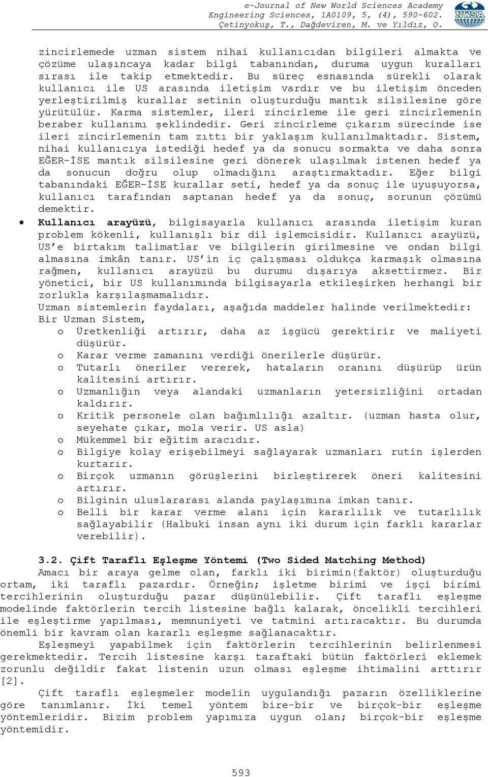 Karma sistemler, ileri zincirleme ile geri zincirlemenin beraber kullanımı Ģeklindedir. Geri zincirleme çıkarım sürecinde ise ileri zincirlemenin tam zıttı bir yaklaģım kullanılmaktadır.