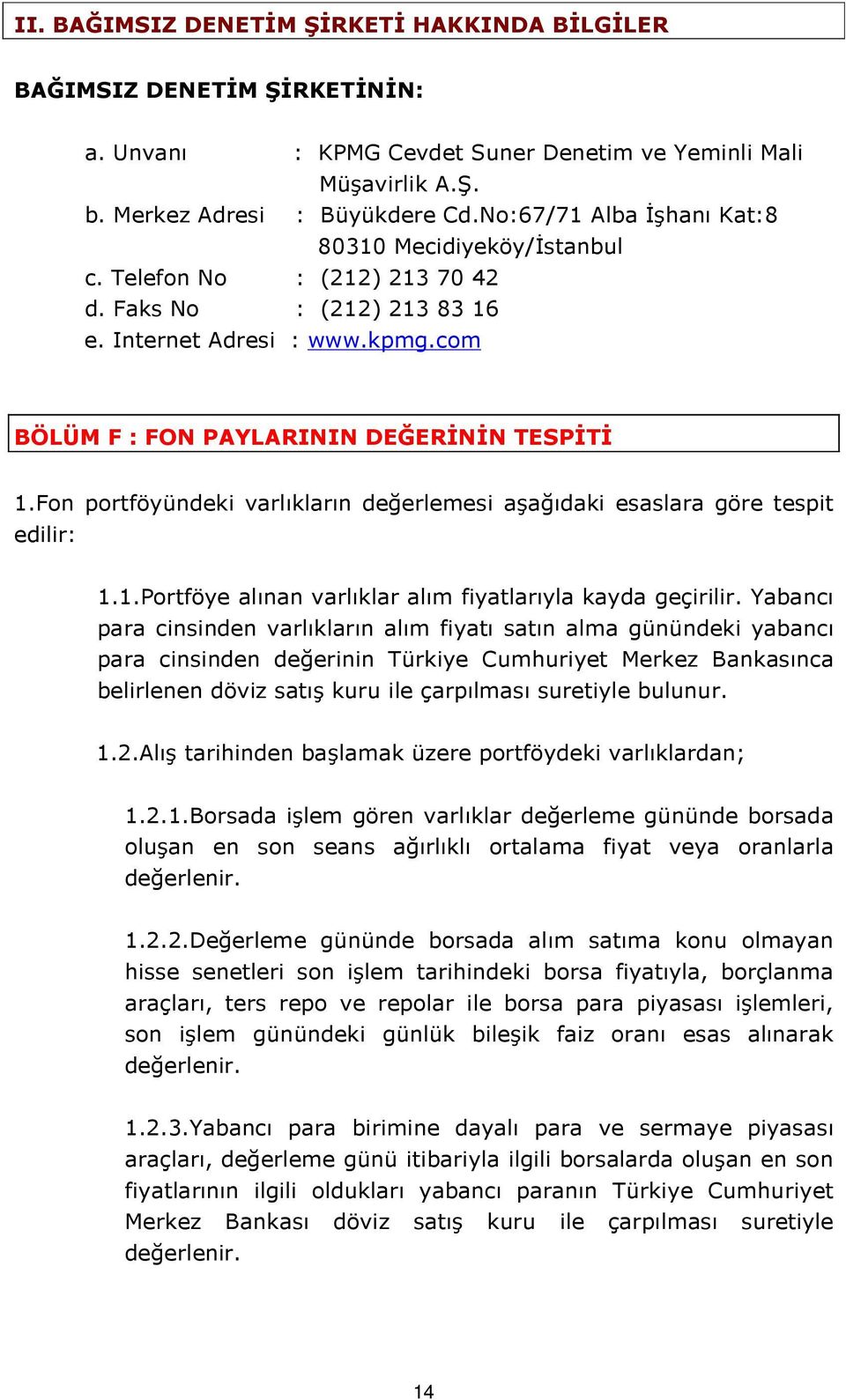 Fon portföyündeki varlıkların değerlemesi aşağıdaki esaslara göre tespit edilir: 1.1.Portföye alınan varlıklar alım fiyatlarıyla kayda geçirilir.