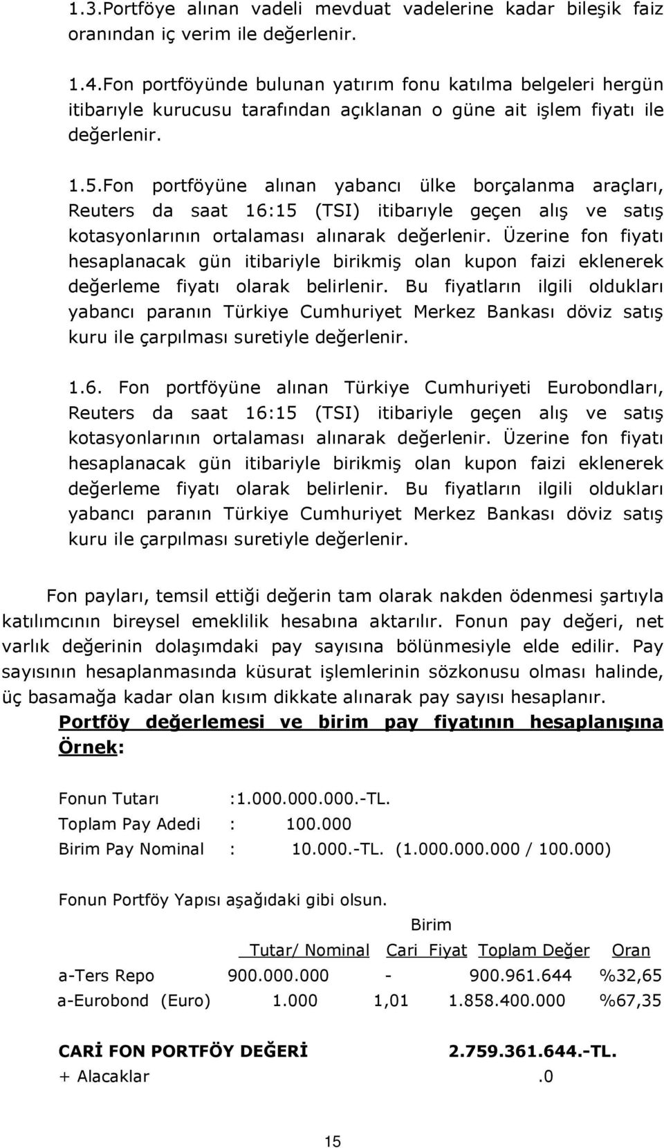 Fon portföyüne alınan yabancı ülke borçalanma araçları, Reuters da saat 16:15 (TSI) itibarıyle geçen alış ve satış kotasyonlarının ortalaması alınarak değerlenir.