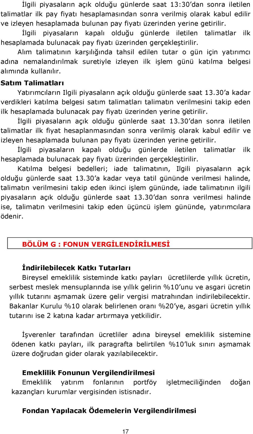 Alım talimatının karşılığında tahsil edilen tutar o gün için yatırımcı adına nemalandırılmak suretiyle izleyen ilk işlem günü katılma belgesi alımında kullanılır.