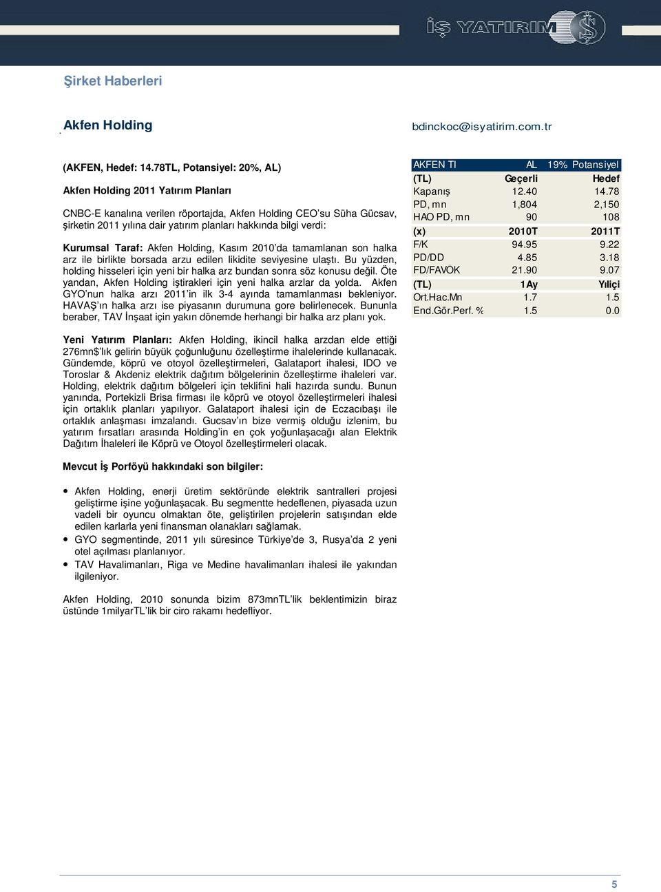 Kurumsal Taraf: Akfen Holding, Kasım 2010 da tamamlanan son halka arz ile birlikte borsada arzu edilen likidite seviyesine ulatı.