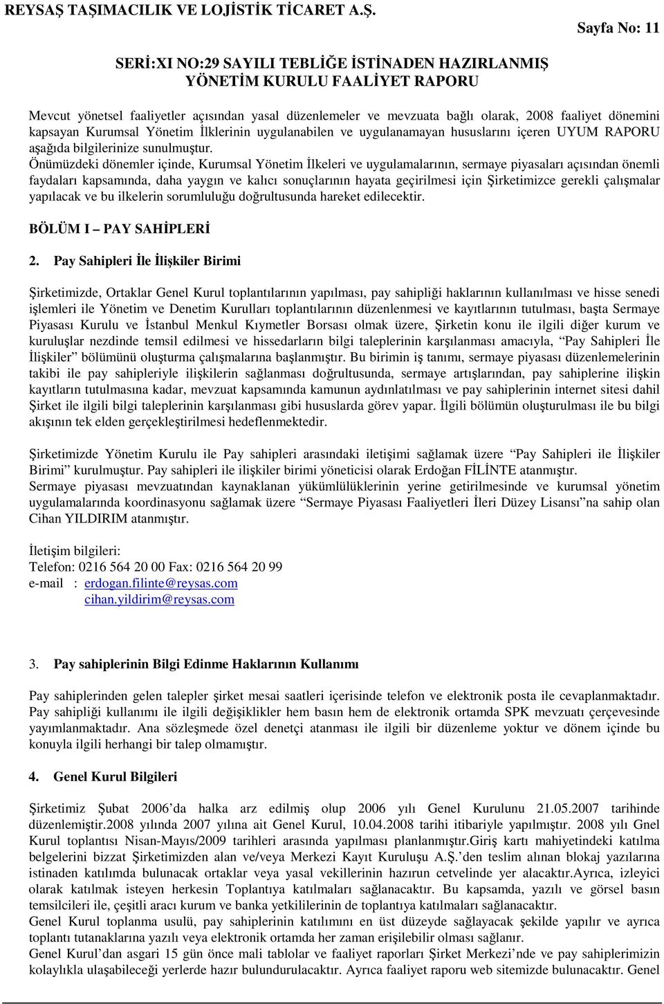 Önümüzdeki dönemler içinde, Kurumsal Yönetim Đlkeleri ve uygulamalarının, sermaye piyasaları açısından önemli faydaları kapsamında, daha yaygın ve kalıcı sonuçlarının hayata geçirilmesi için