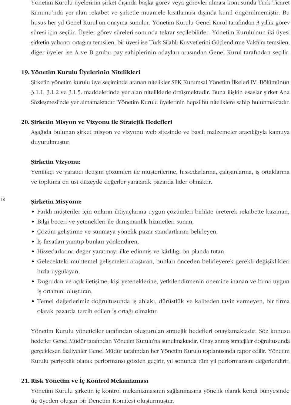 Yönetim Kurulu nun iki üyesi flirketin yabanc orta n temsilen, bir üyesi ise Türk Silahl Kuvvetlerini Güçlendirme Vakf n temsilen, di er üyeler ise A ve B grubu pay sahiplerinin adaylar aras ndan